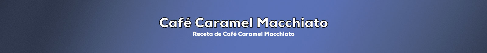 Preparar Caramel Macchiato